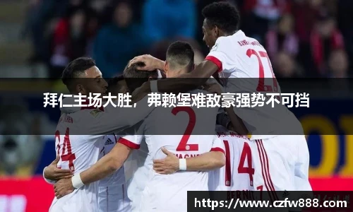 拜仁主场大胜，弗赖堡难敌豪强势不可挡