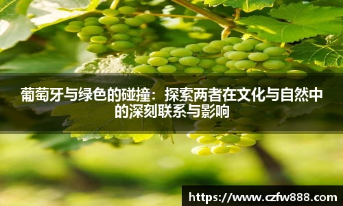 葡萄牙与绿色的碰撞：探索两者在文化与自然中的深刻联系与影响