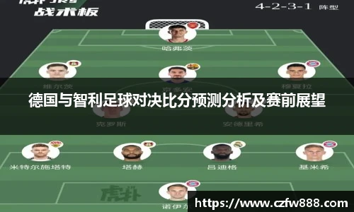 德国与智利足球对决比分预测分析及赛前展望