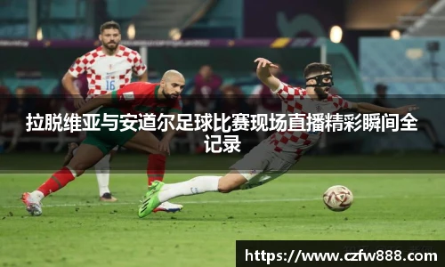 拉脱维亚与安道尔足球比赛现场直播精彩瞬间全记录