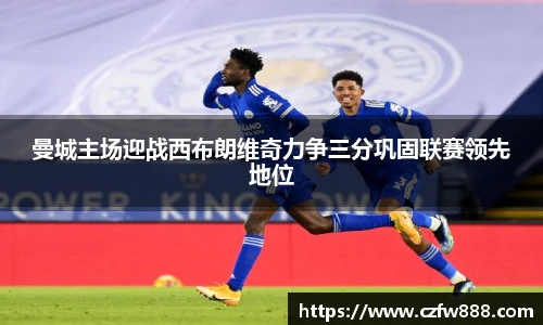 曼城主场迎战西布朗维奇力争三分巩固联赛领先地位